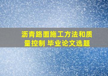 沥青路面施工方法和质量控制 毕业论文选题